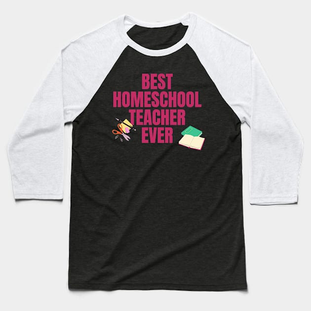 Best Homeschool Teacher Ever Baseball T-Shirt by nathalieaynie